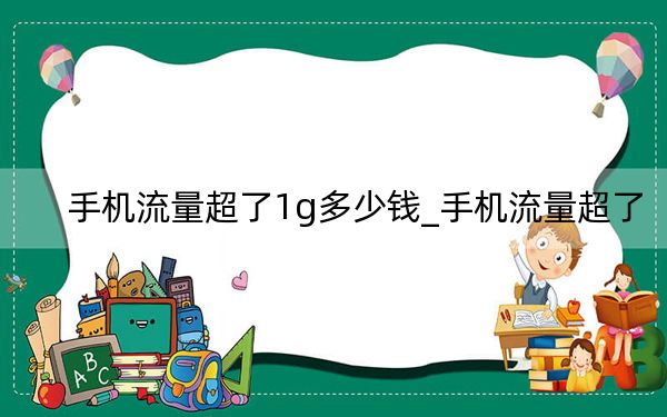 手機流量超了1g多少錢_手機流量超了