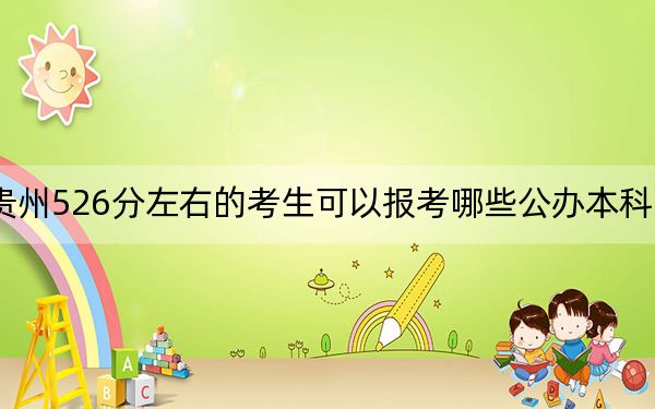 貴州526分左右的考生可以報考哪些公辦本科大學(xué)？ 2024年一共29所大學(xué)錄取