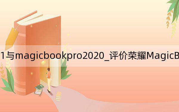 magic book 14 2021與magicbookpro2020_評價榮耀MagicBook Pro和惠普暗影精靈5超級游戲桌面的內(nèi)部做工
