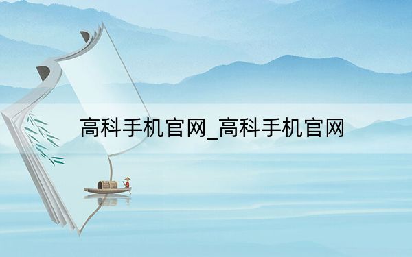 高科手機(jī)官網(wǎng)_高科手機(jī)官網(wǎng)