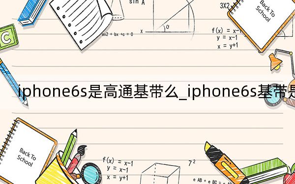 iphone6s是高通基帶么_iphone6s基帶是高通嗎