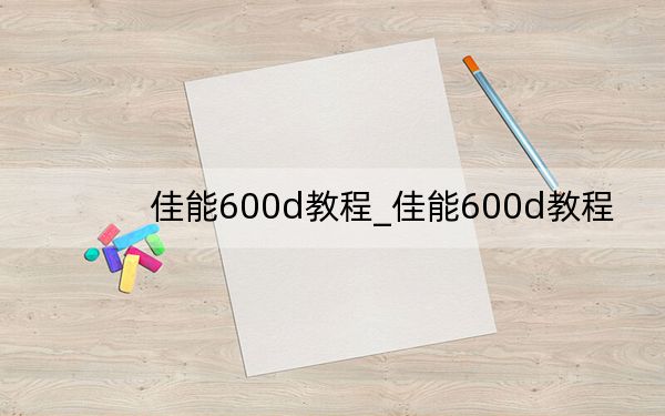 佳能600d教程_佳能600d教程