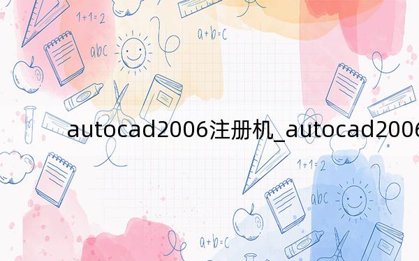 autocad2006注冊機_autocad2006激活碼