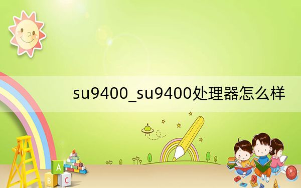 su9400_su9400處理器怎么樣