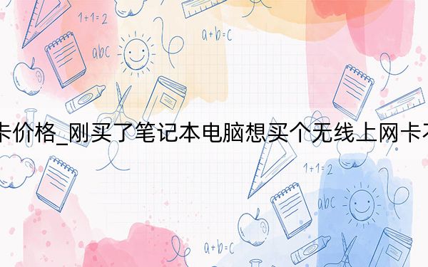 筆記本無線網(wǎng)卡價格_剛買了筆記本電腦想買個無線上網(wǎng)卡不知道大概多少錢