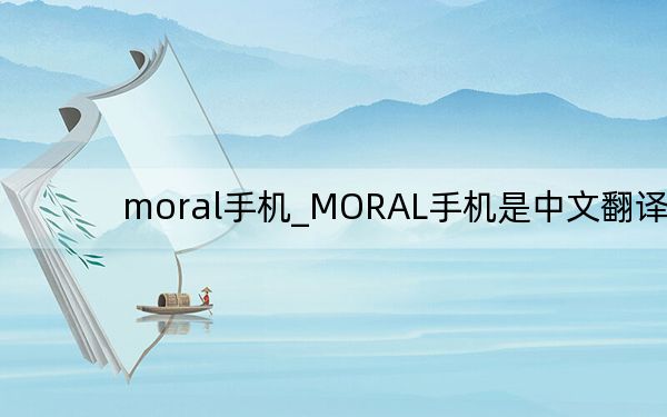 moral手機(jī)_MORAL手機(jī)是中文翻譯