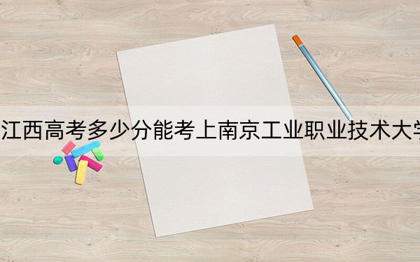 江西高考多少分能考上南京工業(yè)職業(yè)技術(shù)大學(xué),？2024年歷史類(lèi)521分 物理類(lèi)投檔線524分