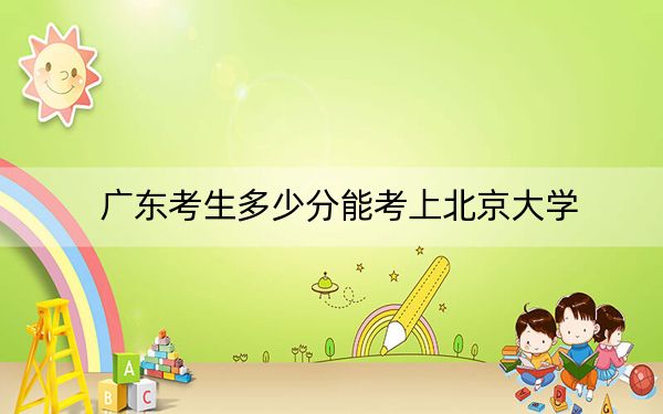 廣東考生多少分能考上北京大學,？附2022-2024年院校投檔線