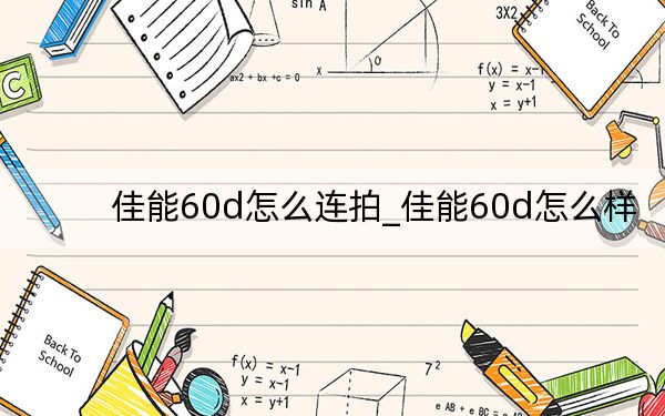佳能60d怎么連拍_佳能60d怎么樣