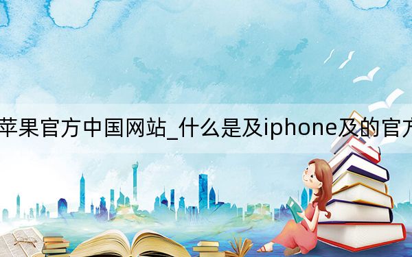 蘋果官方中國網(wǎng)站_什么是及iphone及的官方網(wǎng)站