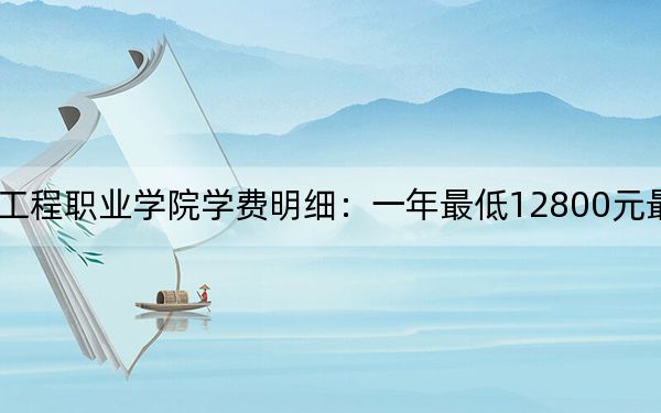 2024年天津濱海汽車工程職業(yè)學院學費明細:一年最低12800元最高15800元(各專業(yè)收費標準)