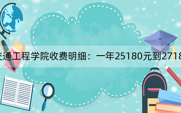 2024年湖南交通工程學(xué)院收費(fèi)明細(xì)：一年25180元到27180元（供貴州考生參考）