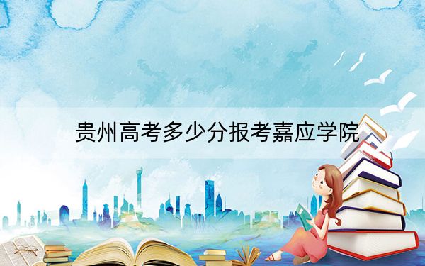 貴州高考多少分報(bào)考嘉應(yīng)學(xué)院,？附2022-2024年最低錄取分?jǐn)?shù)線