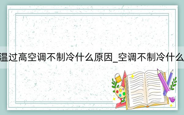 水溫過高空調(diào)不制冷什么原因_空調(diào)不制冷什么原因