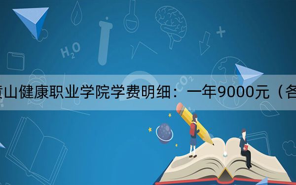 2024年黃山健康職業(yè)學院學費明細:一年9000元(各專業(yè)收費標準)