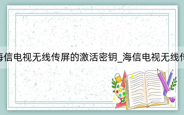 海信電視無線傳屏的激活密鑰_海信電視無線傳屏
