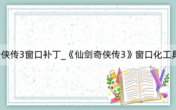 仙劍奇?zhèn)b傳3窗口補丁_《仙劍奇?zhèn)b傳3》窗口化工具詳細說明