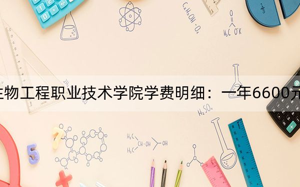 2024年福建生物工程職業(yè)技術(shù)學(xué)院學(xué)費(fèi)明細(xì):一年6600元(各專業(yè)收費(fèi)標(biāo)準(zhǔn))