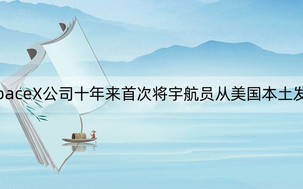 SpaceX公司十年來首次將宇航員從美國本土發(fā)射升空