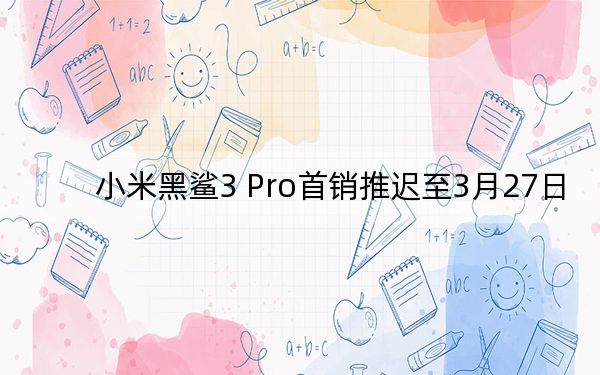 小米黑鯊3 Pro首銷推遲至3月27日