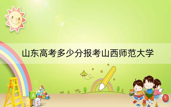 山東高考多少分報考山西師范大學(xué)？附2022-2024年最低錄取分?jǐn)?shù)線
