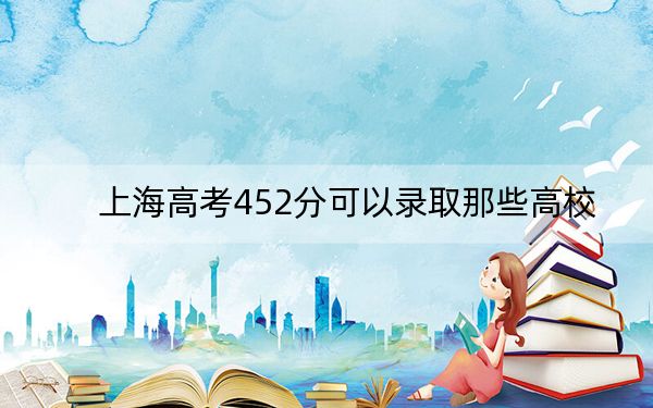 上海高考452分可以錄取那些高校,?(附帶近三年452分大學錄取名單)