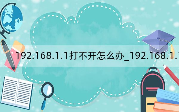 192.168.1.1打不開怎么辦_192.168.1.1打不開
