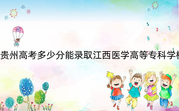 貴州高考多少分能錄取江西醫(yī)學高等專科學校,?附2022-2024年最低錄取分數(shù)線