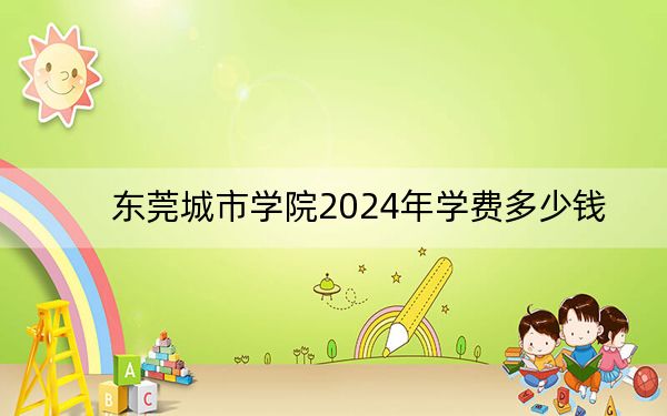 東莞城市學(xué)院2024年學(xué)費多少錢,?每年最低31800元最高33800元(各專業(yè)收費標準)