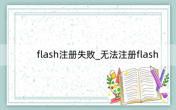 flash注冊(cè)失敗_無法注冊(cè)flash