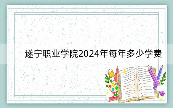 遂寧職業(yè)學(xué)院2024年每年多少學(xué)費(fèi),?每年13500元(供青??忌鷧⒖迹? width=