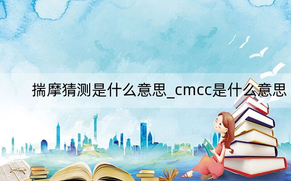 揣摩猜測(cè)是什么意思_cmcc是什么意思