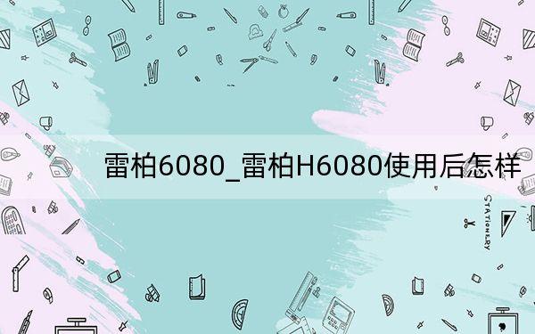 雷柏6080_雷柏H6080使用后怎樣