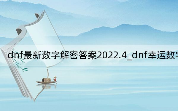 dnf最新數(shù)字解密答案2022.4_dnf幸運數(shù)字查詢