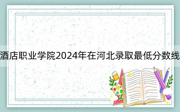 揚州中瑞酒店職業(yè)學院2024年在河北錄取最低分數(shù)線和學費是多少,?