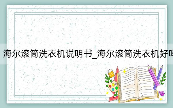 海爾滾筒洗衣機說明書_海爾滾筒洗衣機好嗎