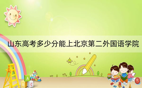 山東高考多少分能上北京第二外國(guó)語(yǔ)學(xué)院,?附2022-2024年最低錄取分?jǐn)?shù)線