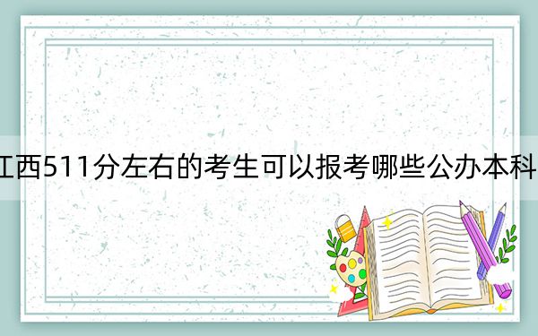 江西511分左右的考生可以報(bào)考哪些公辦本科大學(xué),? 2024年一共70所大學(xué)錄取