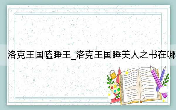 洛克王國嗑睡王_洛克王國睡美人之書在哪