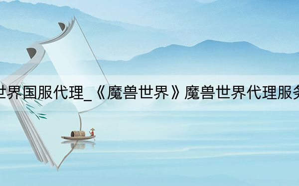魔獸世界國(guó)服代理_《魔獸世界》魔獸世界代理服務(wù)器心得