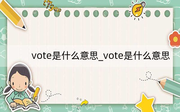 vote是什么意思_vote是什么意思