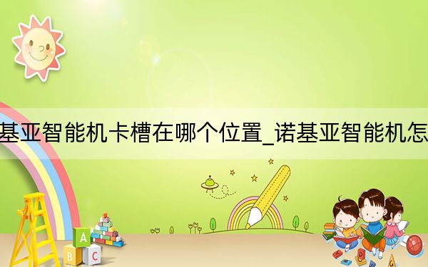 諾基亞智能機(jī)卡槽在哪個(gè)位置_諾基亞智能機(jī)怎么樣