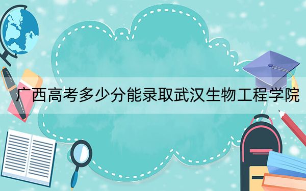 廣西高考多少分能錄取武漢生物工程學(xué)院,？2024年歷史類投檔線406分 物理類最低396分