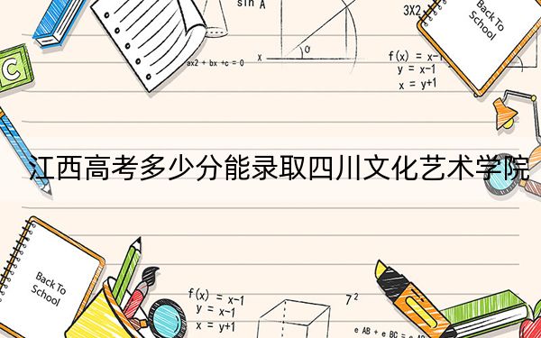 江西高考多少分能錄取四川文化藝術(shù)學(xué)院,？附2022-2024年院校最低投檔線