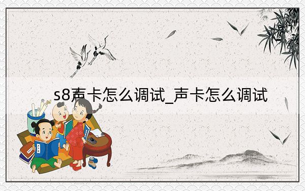 s8聲卡怎么調(diào)試_聲卡怎么調(diào)試