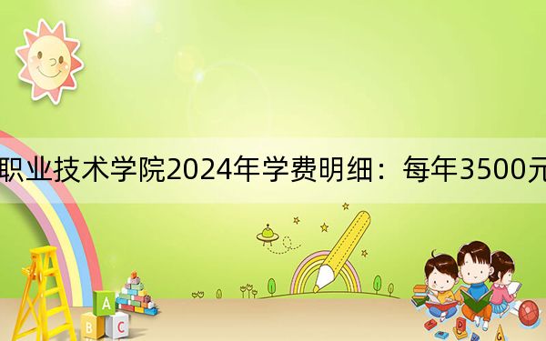 貴州電子信息職業(yè)技術(shù)學(xué)院2024年學(xué)費(fèi)明細(xì)：每年3500元（供貴州考生參考）