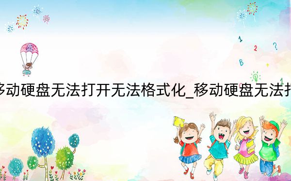 移動(dòng)硬盤無法打開無法格式化_移動(dòng)硬盤無法打開