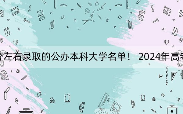 河南高考500分左右錄取的公辦本科大學(xué)名單,! 2024年高考有34所500錄取的大學(xué)