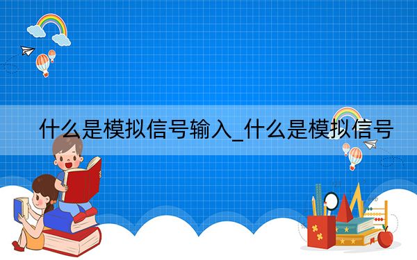 什么是模擬信號輸入_什么是模擬信號