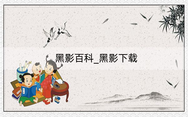 黑影百科_黑影下載